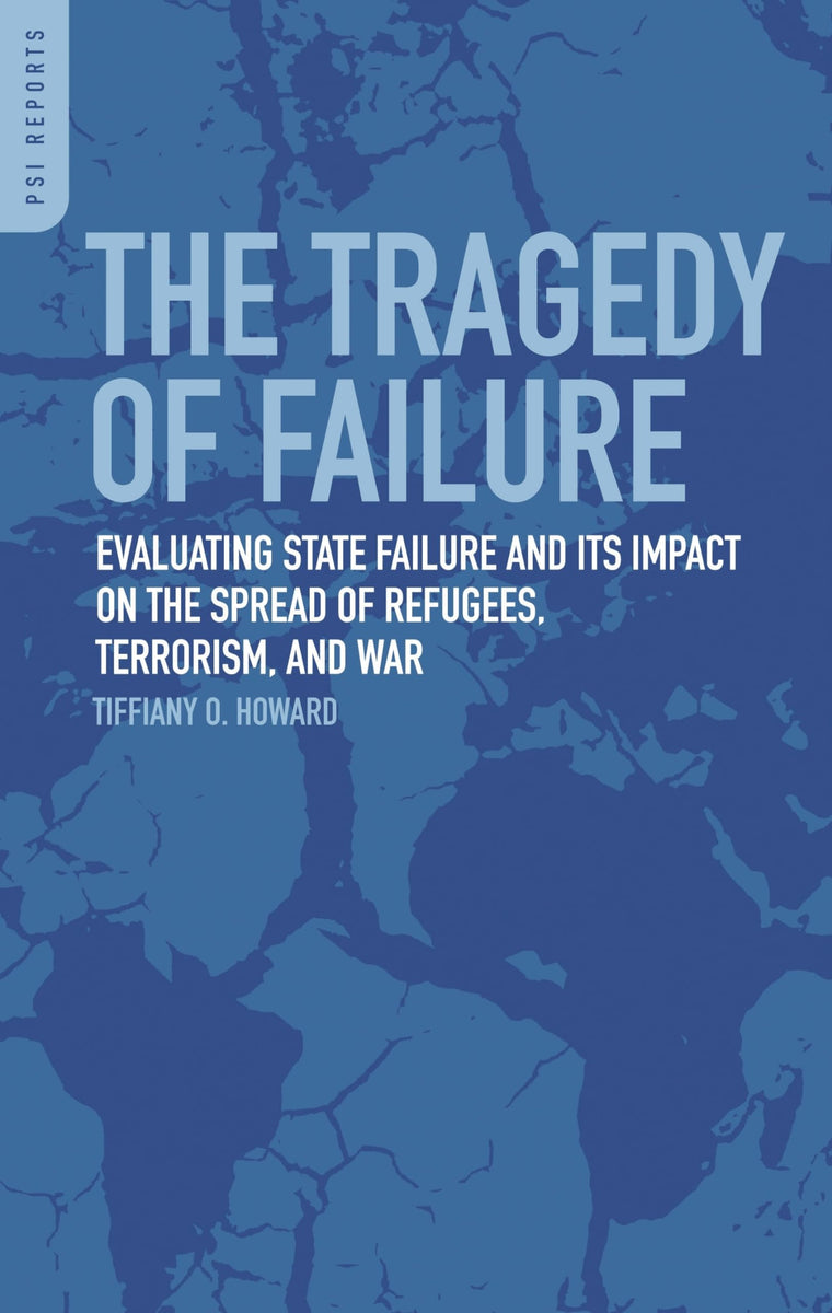 The Tragedy of Failure: Evaluating State Failure and Its Impact on the Spread of Refugees, Terrorism, and War (Praeger Security International)
