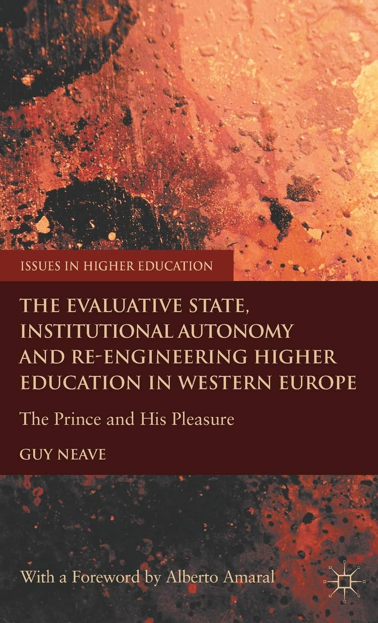 The Evaluative State, Institutional Autonomy and Re-engineering Higher Education in Western Europe: The Prince and His Pleasure (Issues in Higher Education)