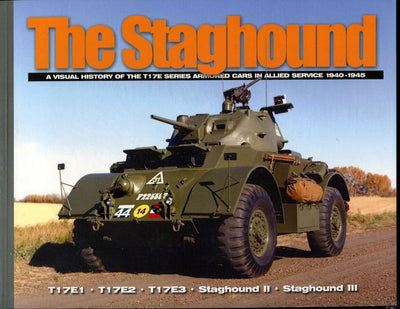 The Staghound: A Visual History of the T17E Series Armored Cars in Allied Service 1940-1945 (Visual History Series)