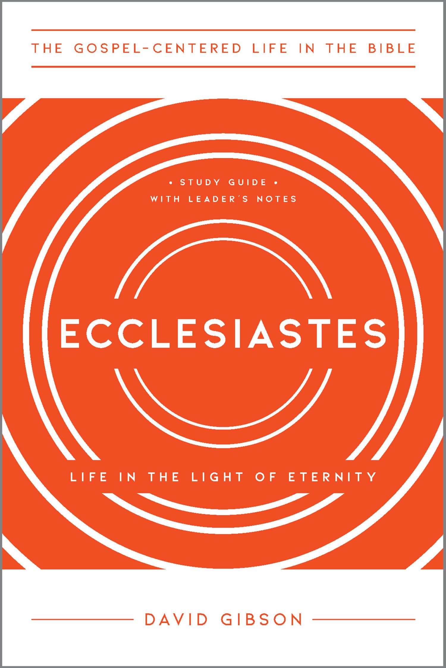 Ecclesiastes: Life in the Light of Eternity, Study Guide with Leader's Notes (The Gospel-Centered Life in the Bible)