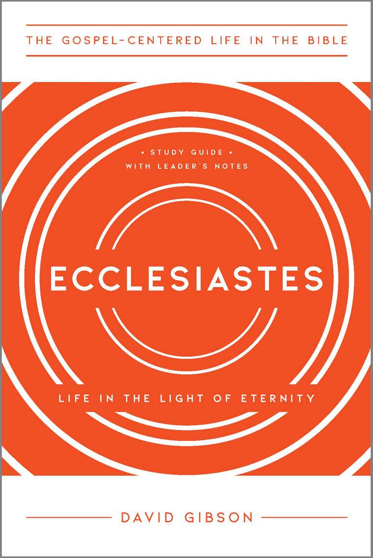 Ecclesiastes: Life in the Light of Eternity, Study Guide with Leader's Notes (The Gospel-Centered Life in the Bible)