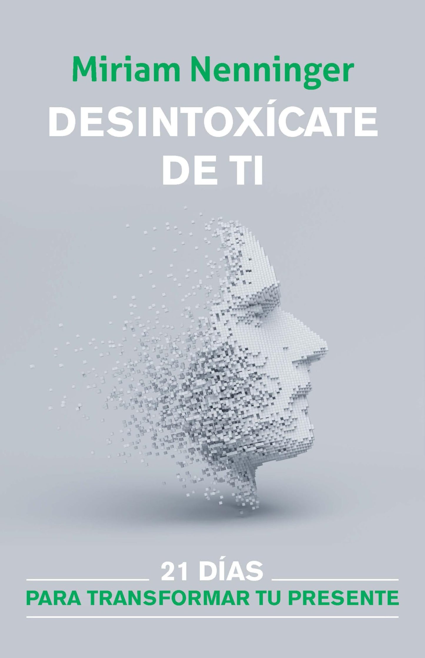 Desintoxícate de ti: 21 días para transformar tu presente / Your Inner-self Detox: 21 Days to a New You (Spanish Edition)