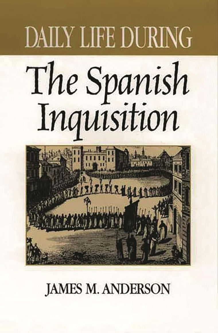 Daily Life During the Spanish Inquisition (The Greenwood Press Daily Life Through History Series)
