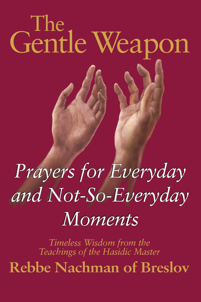 The Gentle Weapon: Prayers for Everyday and Not-so-Everyday Moments: Timeless Wisdom from Rebbe Nachman of Breslov