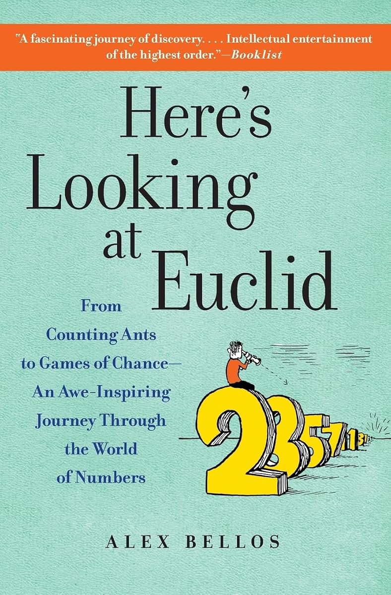 Here's Looking at Euclid: From Counting Ants to Games of Chance - An Awe-Inspiring Journey Through the World of Numbers