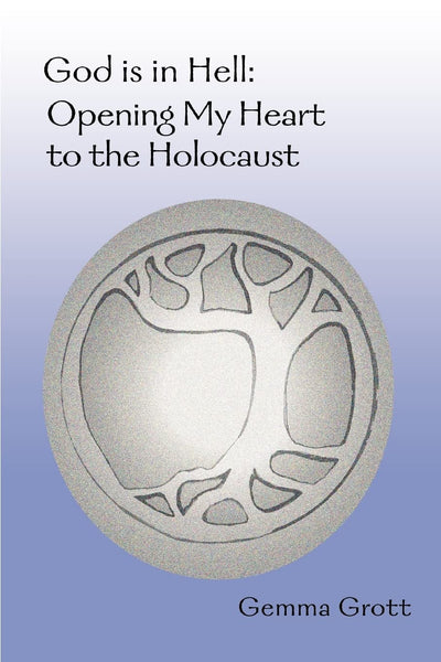 God is in Hell: Opening My Heart to the Holocaust