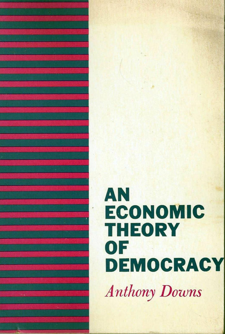 An Economic Theory of Democracy by Anthony Downs