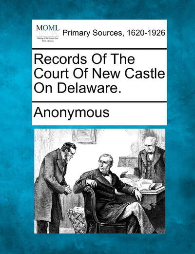 Records of the Court of New Castle on Delaware.