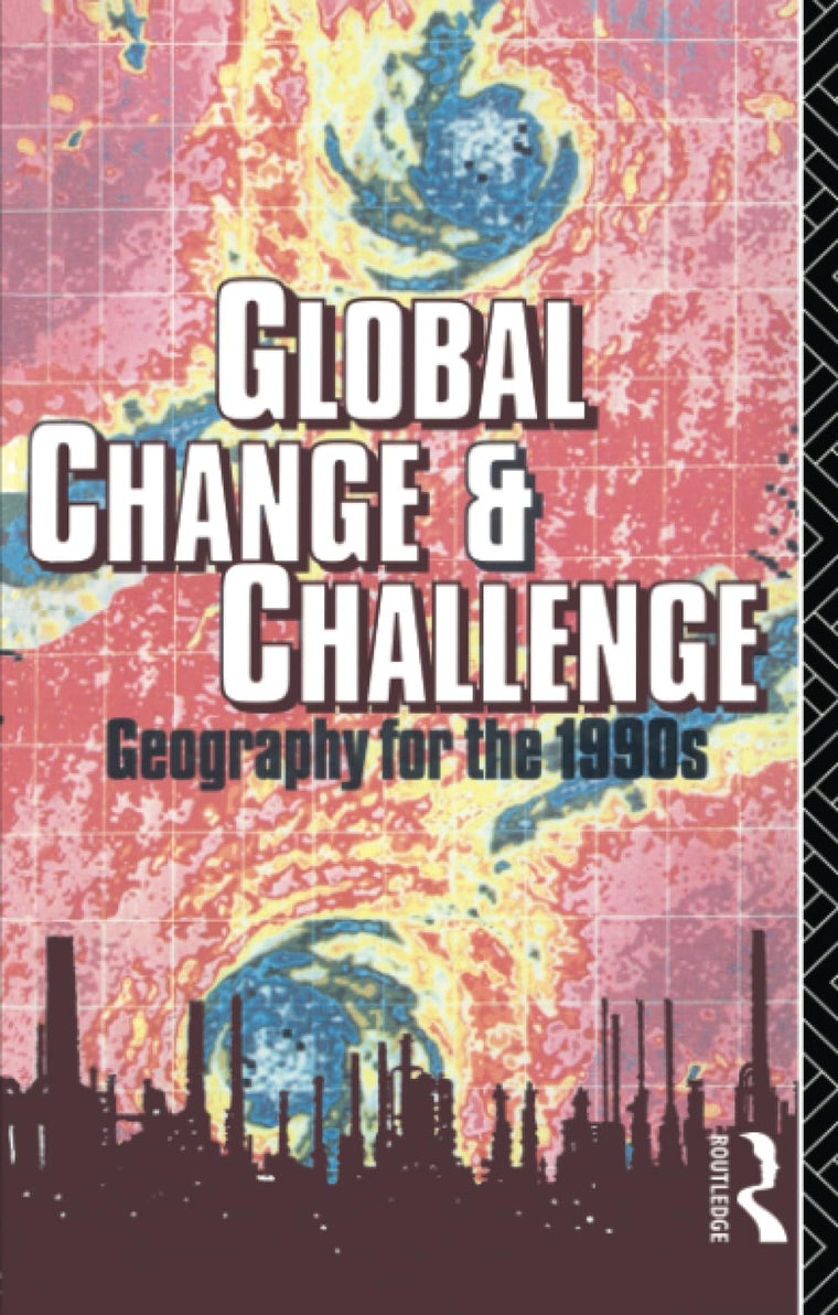 Global Change and Challenge: Geography for the 1990s (Routledge Physical Environment)