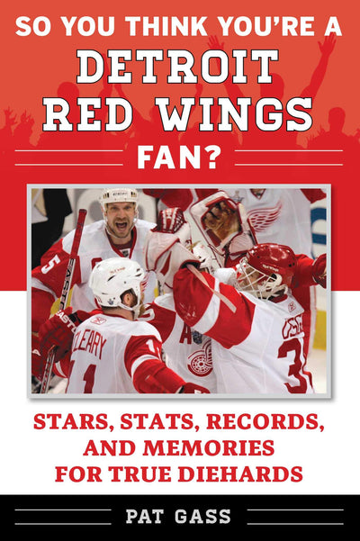 So You Think You're a Detroit Red Wings Fan?: Stars, Stats, Records, and Memories for True Diehards (So You Think You're a Team Fan)