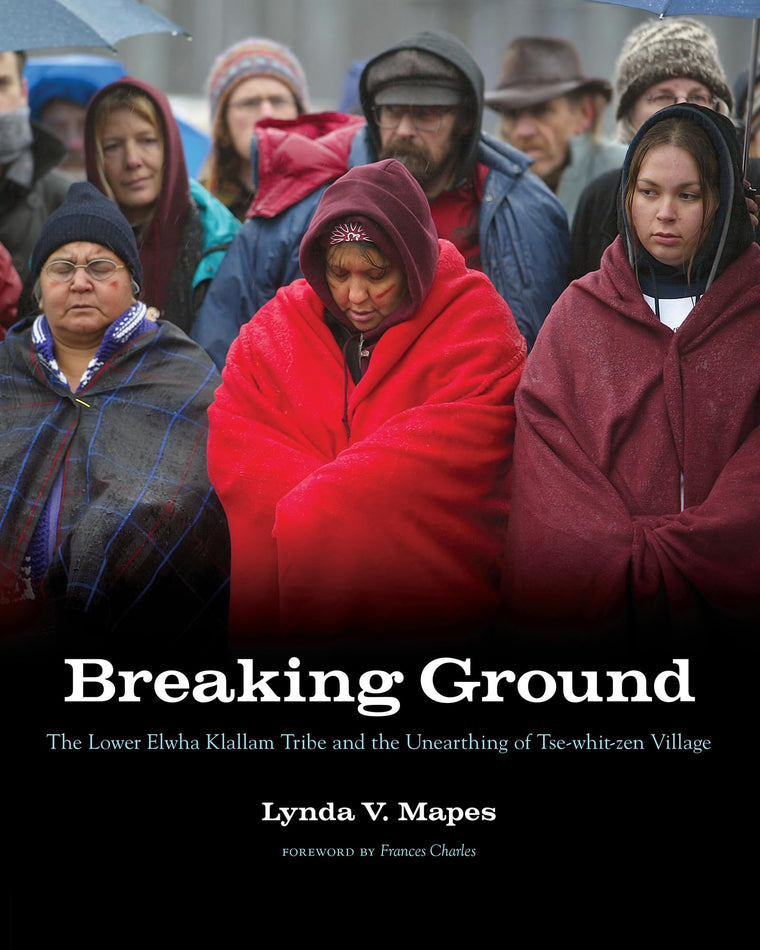 Breaking Ground: The Lower Elwha Klallam Tribe and the Unearthing of Tse-whit-zen Village (Capell Family Books xx)