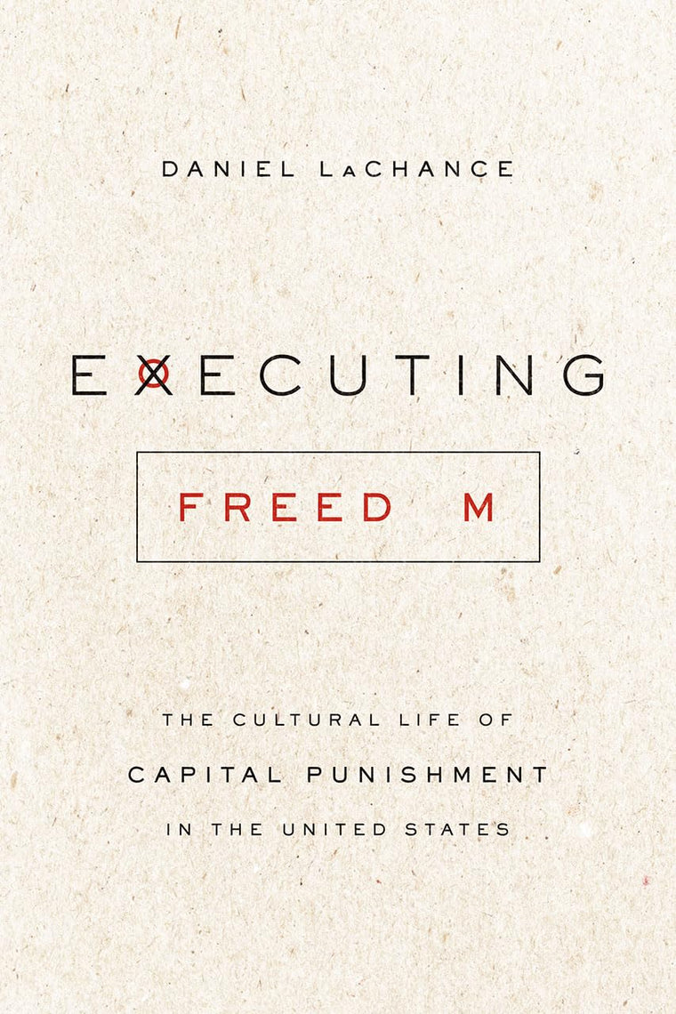 Executing Freedom: The Cultural Life of Capital Punishment in the United States