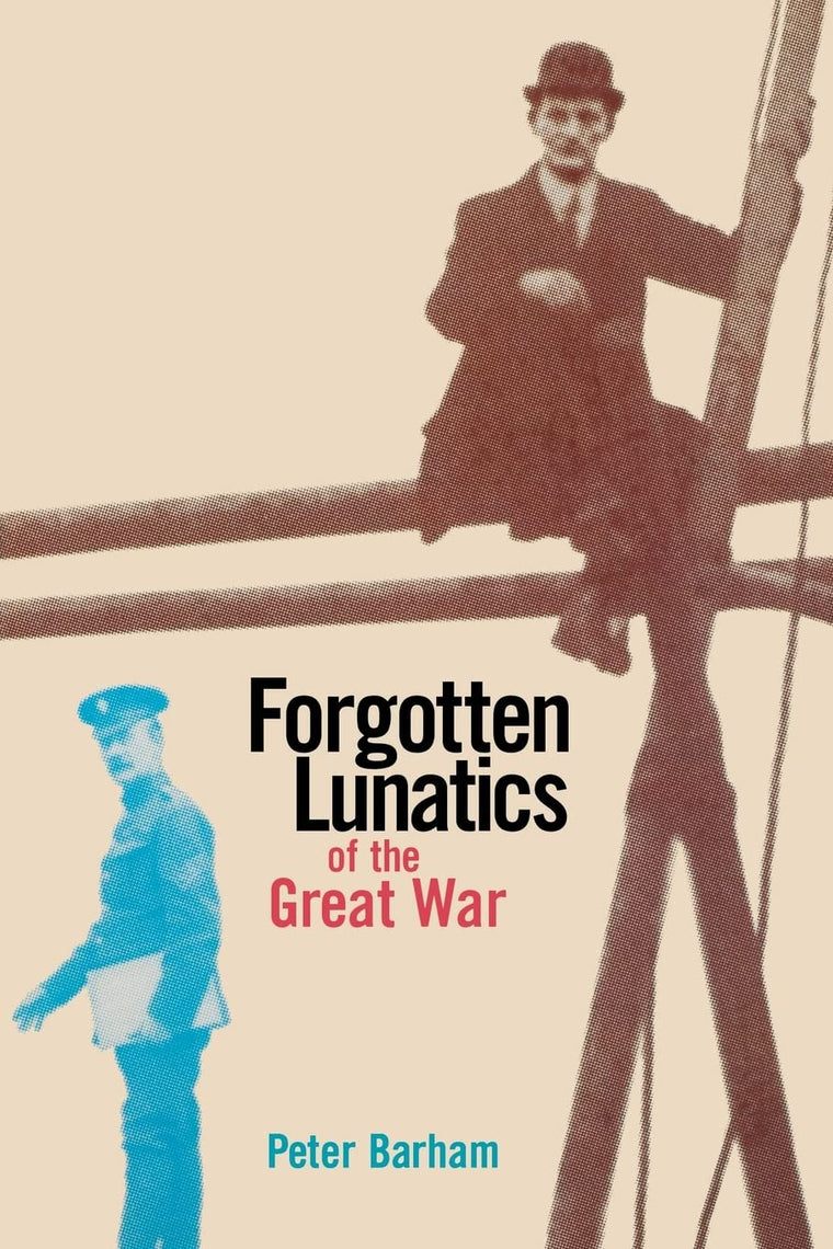 Forgotten Lunatics of the Great War by Barham, Peter