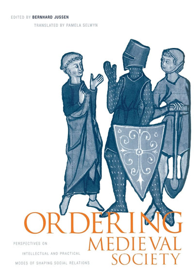 Ordering Medieval Society: Perspectives on Intellectual and Practical Modes of Shaping Social Relations (The Middle Ages Series)