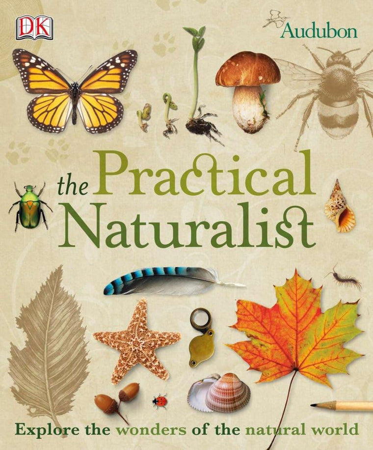 The Practical Naturalist: Explore the Wonders of the Natural World
