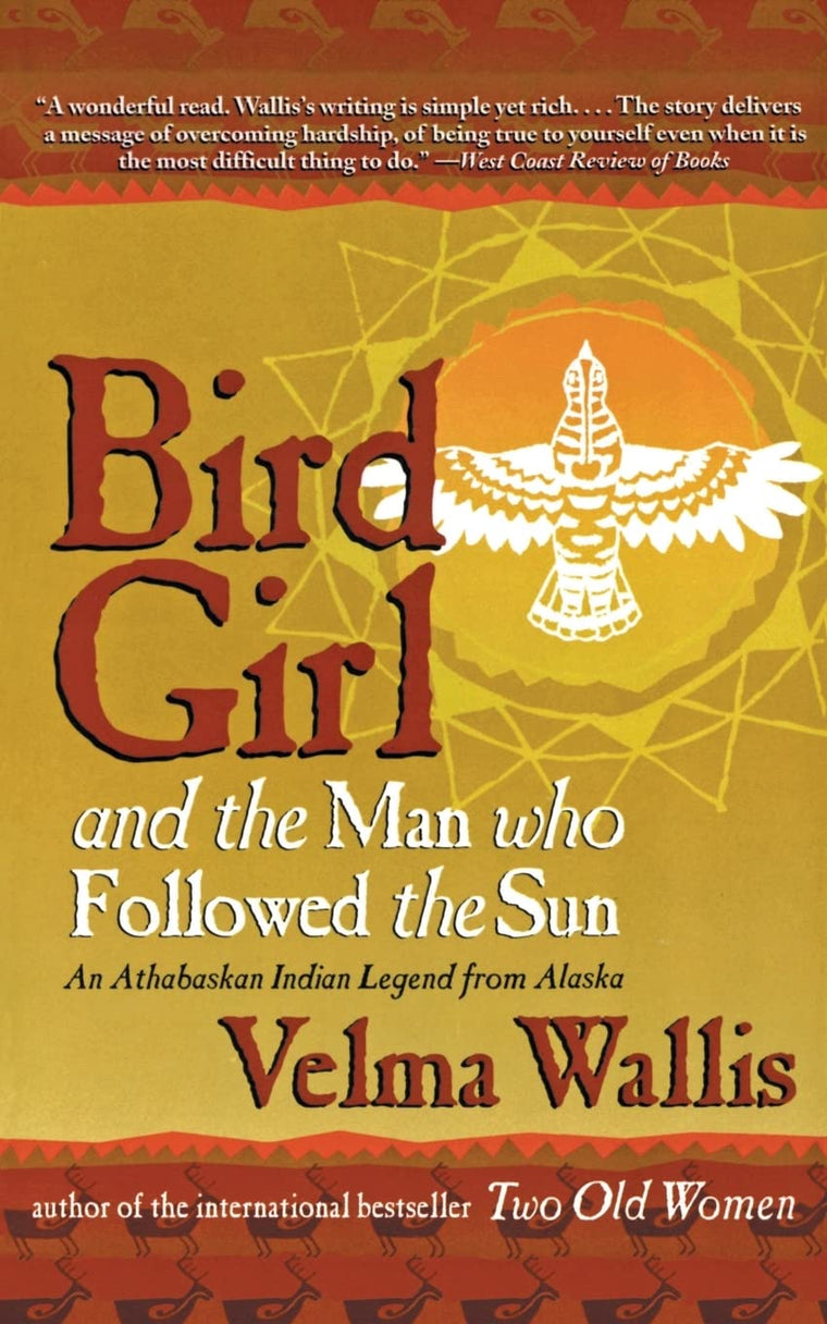 Bird Girl and the Man Who Followed the Sun: A Legendary Alaskan Fable of Quest, Self-Discovery, and Ancient Athabaskan Wisdom