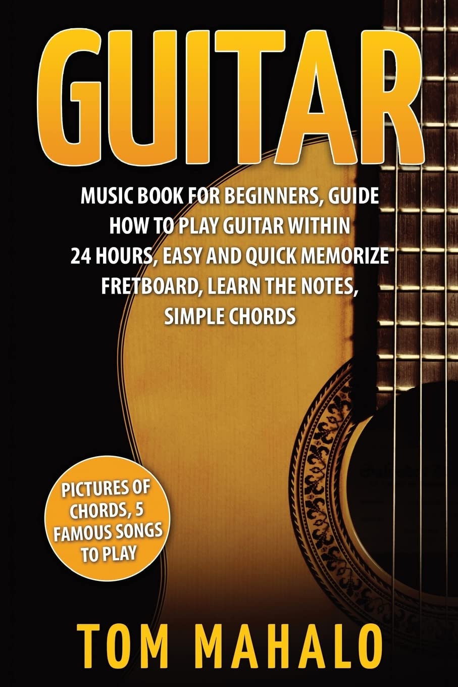Guitar:Guitar Music Book For Beginners, Guide How To Play Guitar Within 24 Hours (Guitar Lessons, Guitar Book for Beginners, Fretboard, Notes, Chords,)