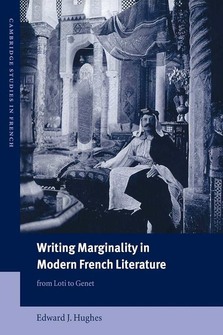 Writing Marginality in Modern French Literature: From Loti to Genet (Cambridge Studies in French, Series Number 67)