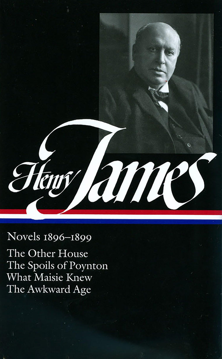 Henry James: Novels 1896-1899: The Other House / The Spoils of Poynton / What Maisie Knew / The Awkward Age (Library of America)