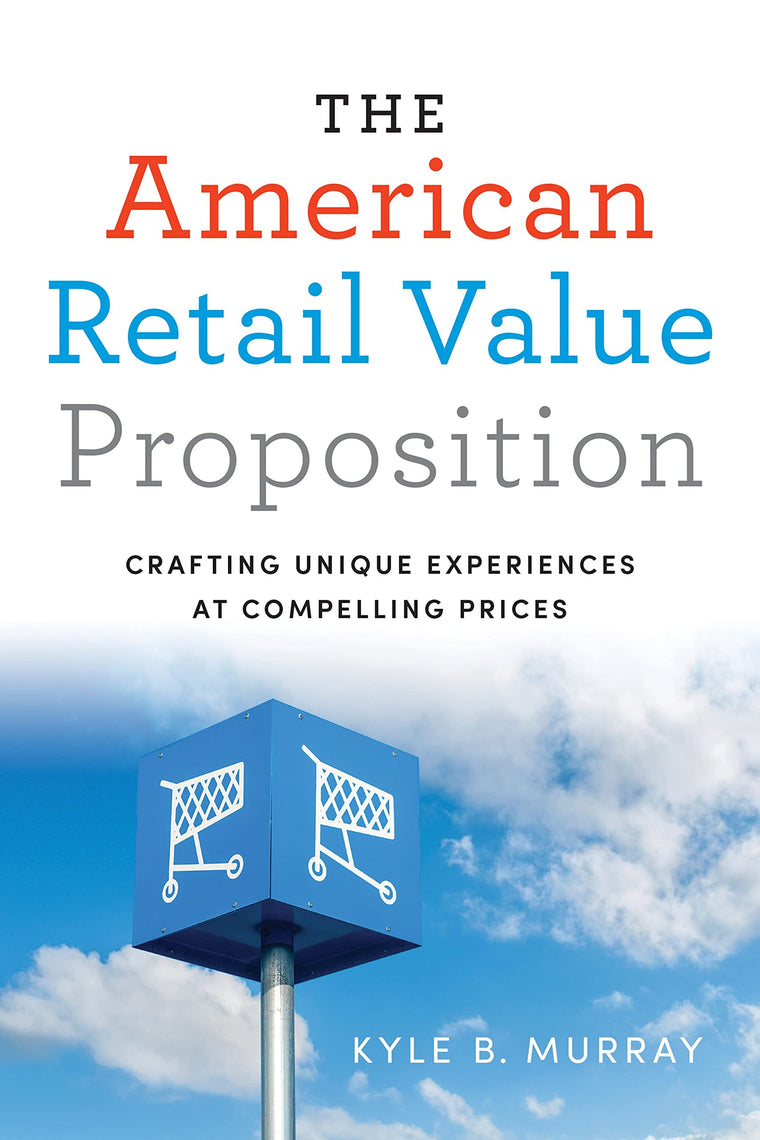 The American Retail Value Proposition: Crafting Unique Experiences at Compelling Prices (Rotman-Utp Publishing)