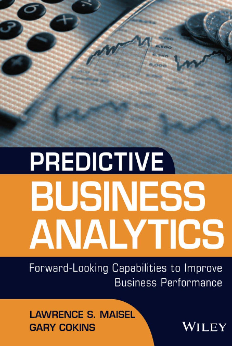 Predictive Business Analytics: Forward Looking Capabilities to Improve Business Performance