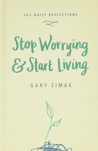 Stop Worrying & Start Living: 365 Daily Reflections
