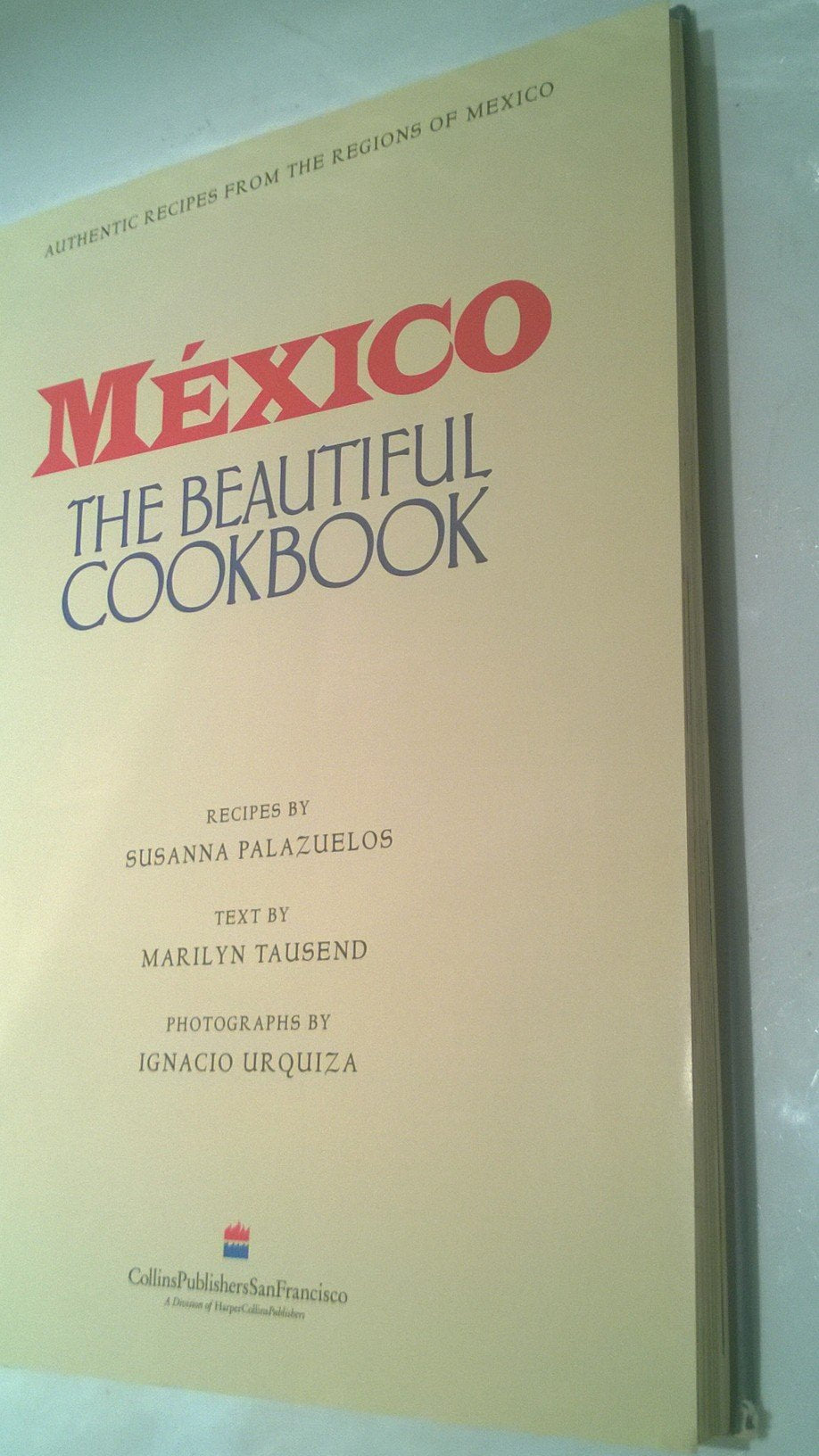 Mexico The Beautiful Cookbook: Authentic Recipes from the Re