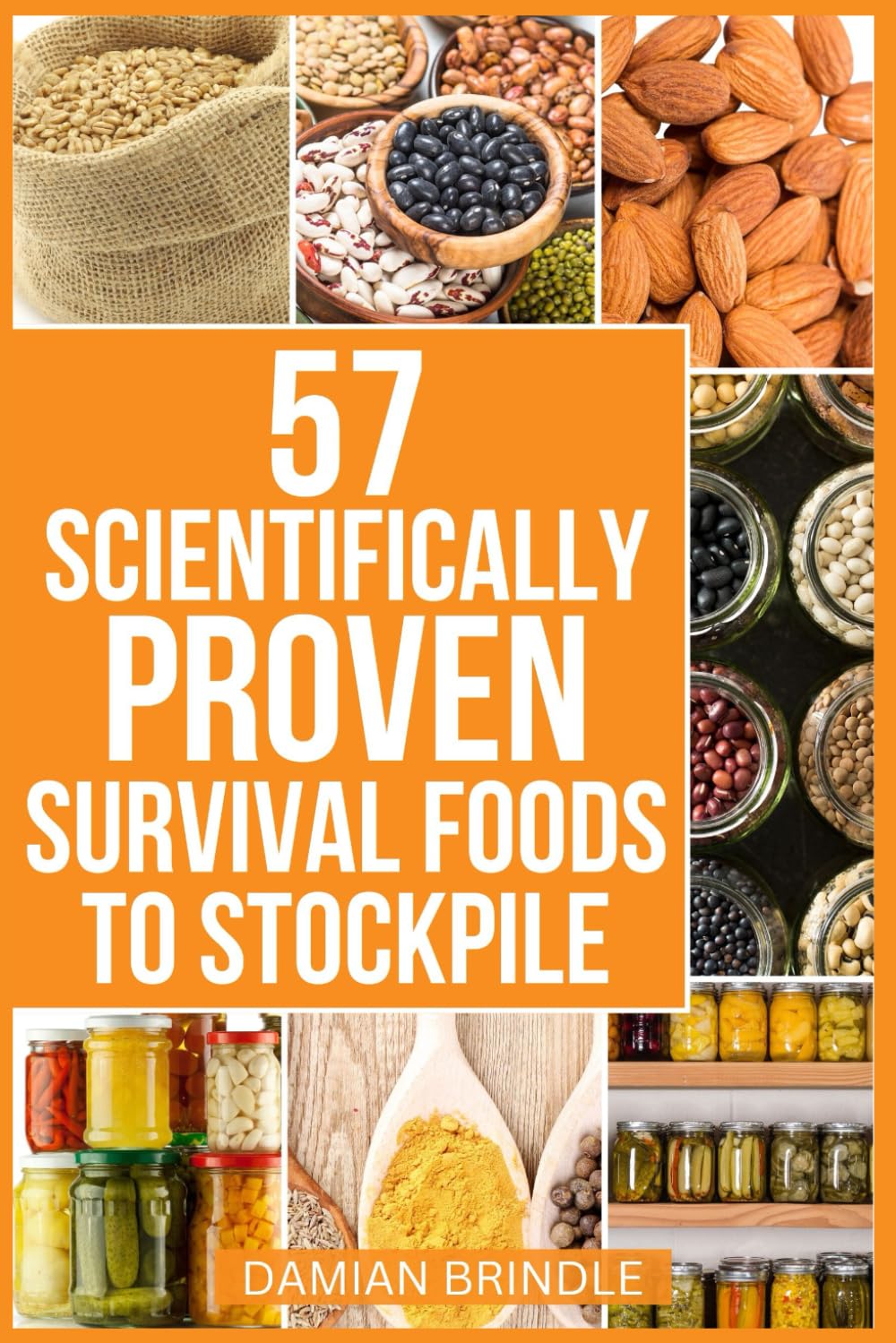 57 Scientifically-Proven Survival Foods to Stockpile: How to Maximize Your Health With Everyday Shelf-Stable Grocery Store Foods, Bulk Foods, And Superfoods (The Survival Collection)