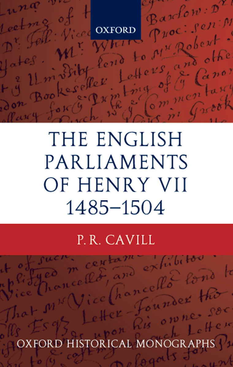 The English Parliaments of Henry VII 1485-1504 (Oxford Historical Monographs)
