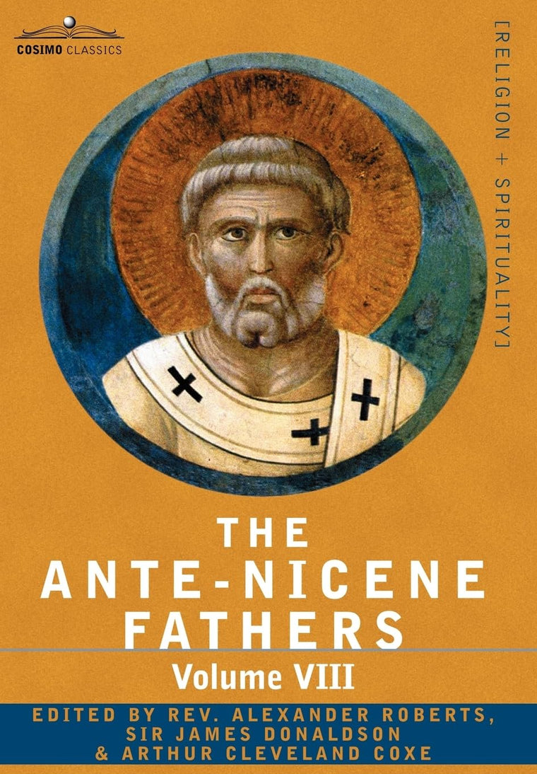 The Ante-nicene Fathers: the Writings of the Fathers Down to A.d. 325: Fathers of the Third and Fourth Century - the Twelve Patriarchs, Excerpts and ... of Edessa and Syriac Documents, Remains (8)