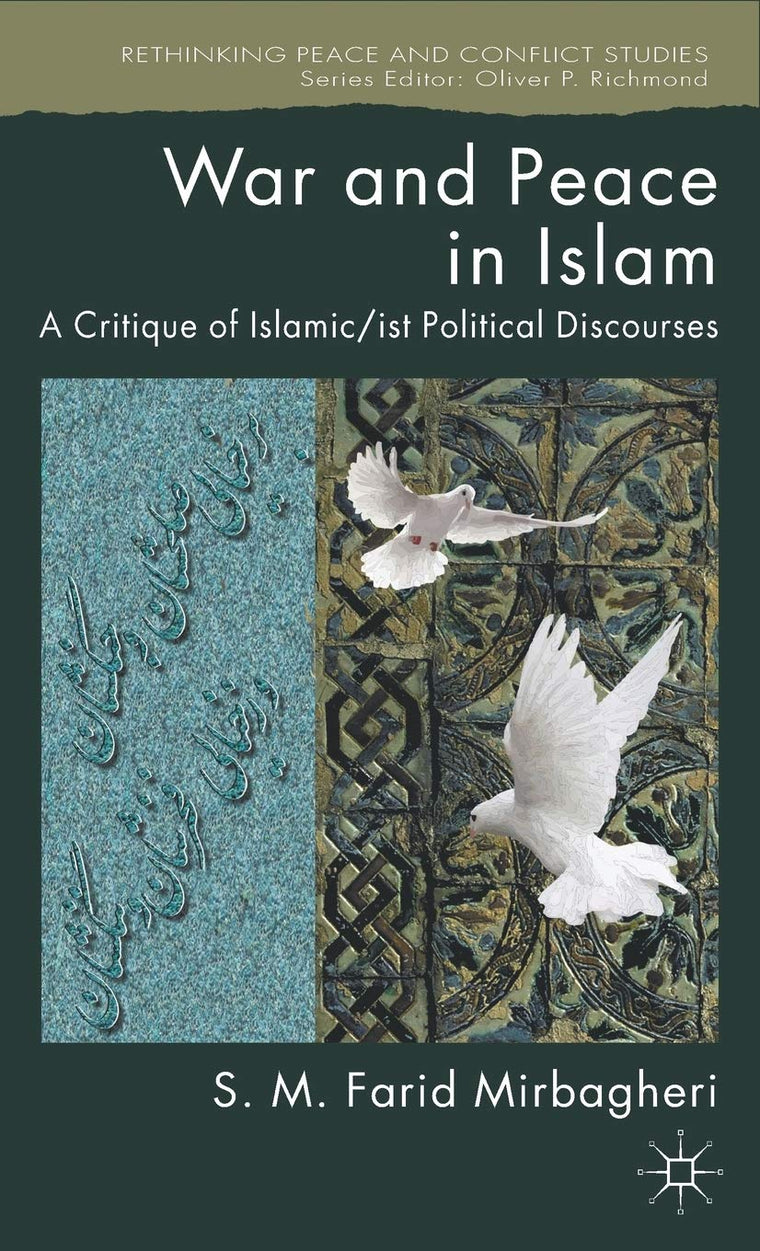 War and Peace in Islam: A Critique of Islamic/ist Political Discourses (Rethinking Peace and Conflict Studies)