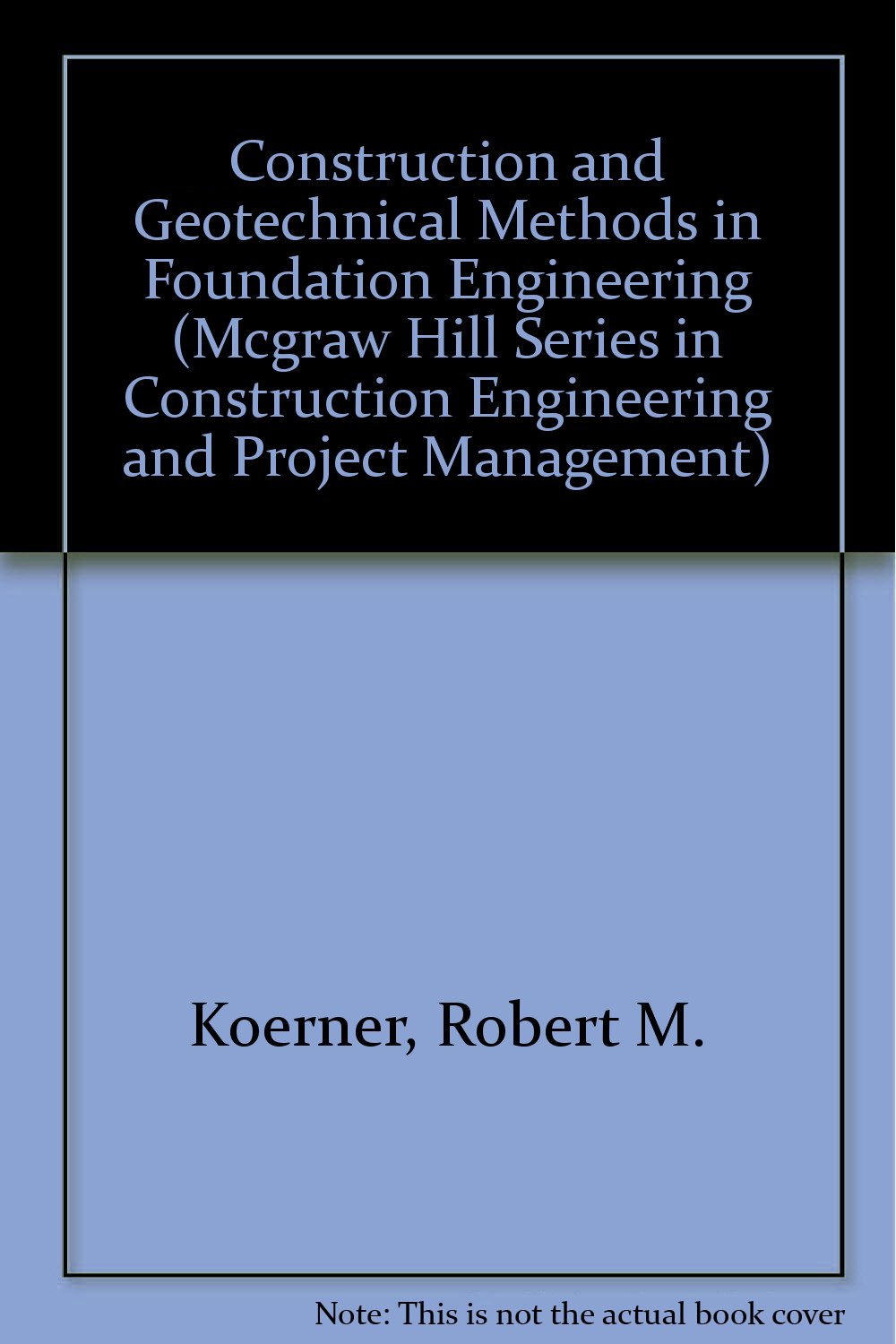 Construction and Geotechnical Methods in Foundation Engineering (MCGRAW HILL SERIES IN CONSTRUCTION ENGINEERING AND PROJECT MANAGEMENT)