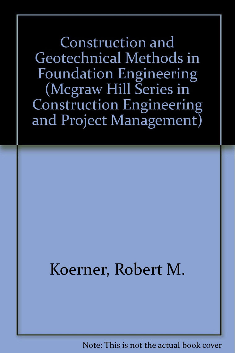 Construction and Geotechnical Methods in Foundation Engineering (MCGRAW HILL SERIES IN CONSTRUCTION ENGINEERING AND PROJECT MANAGEMENT)