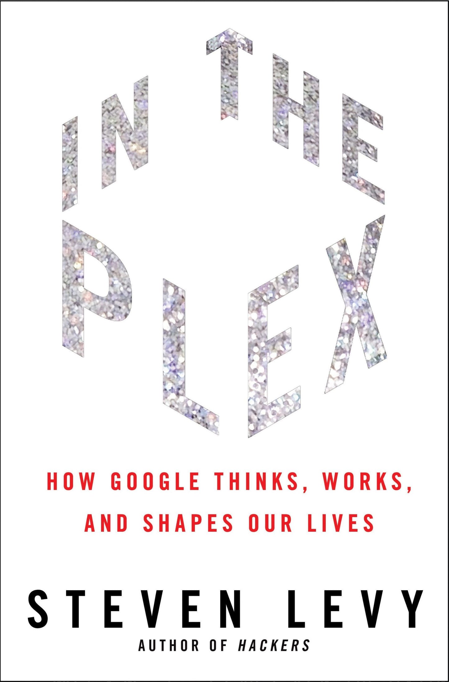 In the Plex: How Google Thinks, Works, and Shapes Our Lives