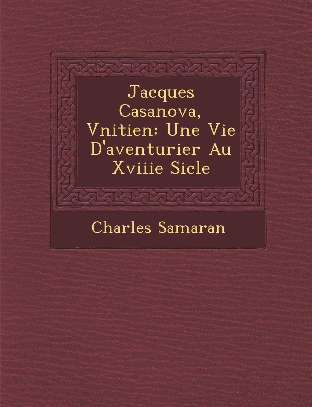Jacques Casanova, V?nitien: Une Vie D'aventurier Au Xviiie Si?cle (French Edition)