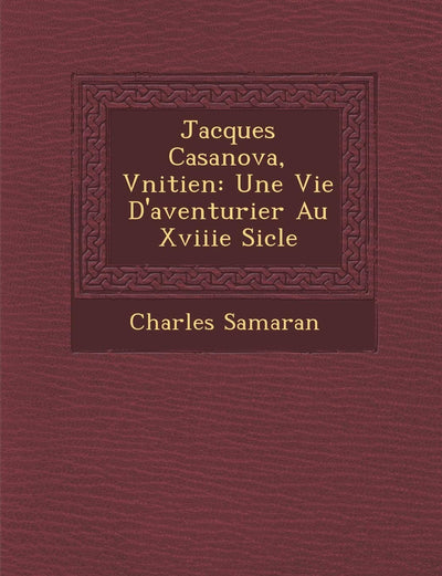 Jacques Casanova, V?nitien: Une Vie D'aventurier Au Xviiie Si?cle (French Edition)