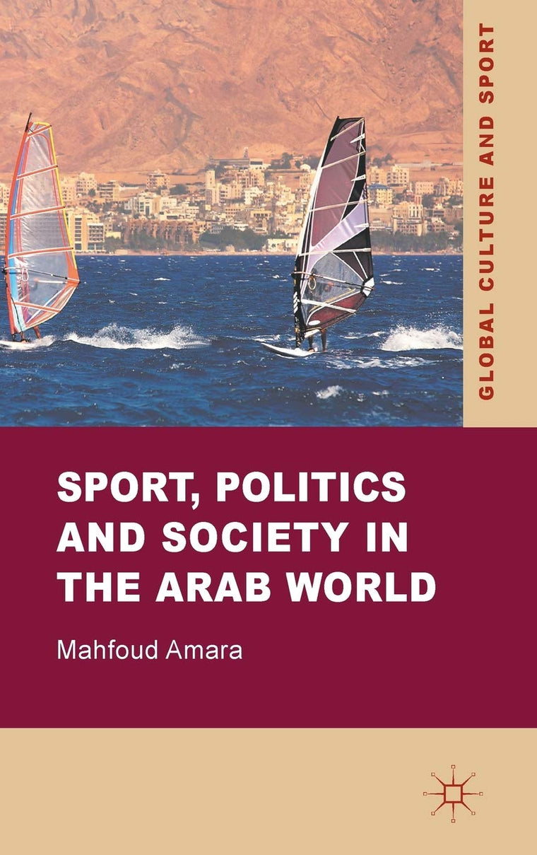 Sport, Politics and Society in the Arab World (Global Culture and Sport Series)