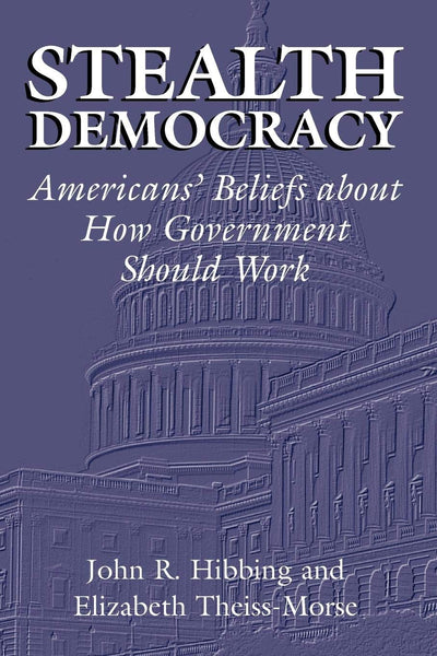 Stealth Democracy: Americans' Beliefs About How Government Should Work (Cambridge Studies in Public Opinion and Political Psychology)