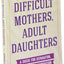 Difficult Mothers, Adult Daughters: A Guide For Separation, Liberation & Inspiration (Self care gift for women)