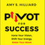 Pivot for Success: Hone Your Vision, Shift Your Energy, Make Your Move