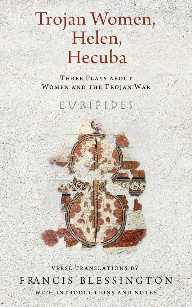 Trojan Women, Helen, Hecuba: Three Plays about Women and the Trojan War (Wisconsin Studies in Classics)