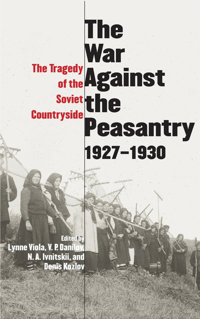 The War Against the Peasantry, 1927-1930: The Tragedy of the Soviet Countryside, Volume one (Annals of Communism Series)