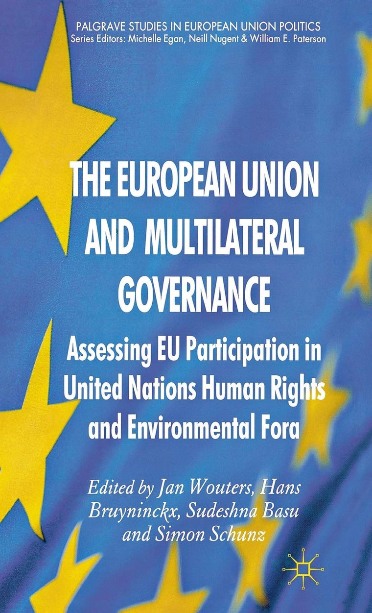 The European Union and Multilateral Governance: Assessing EU Participation in United Nations Human Rights and Environmental Fora (Palgrave Studies in European Union Politics)