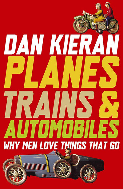 Planes, Trains & Automobiles: Why Men Love Things That Go