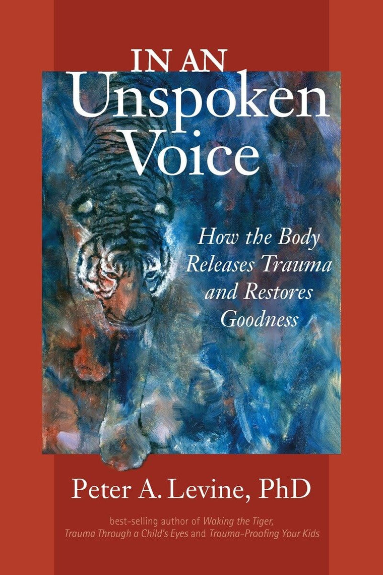 In an Unspoken Voice: How the Body Releases Trauma and Resto