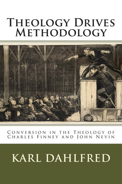 Theology Drives Methodology: Conversion in the Theology of Charles Finney and John Nevin