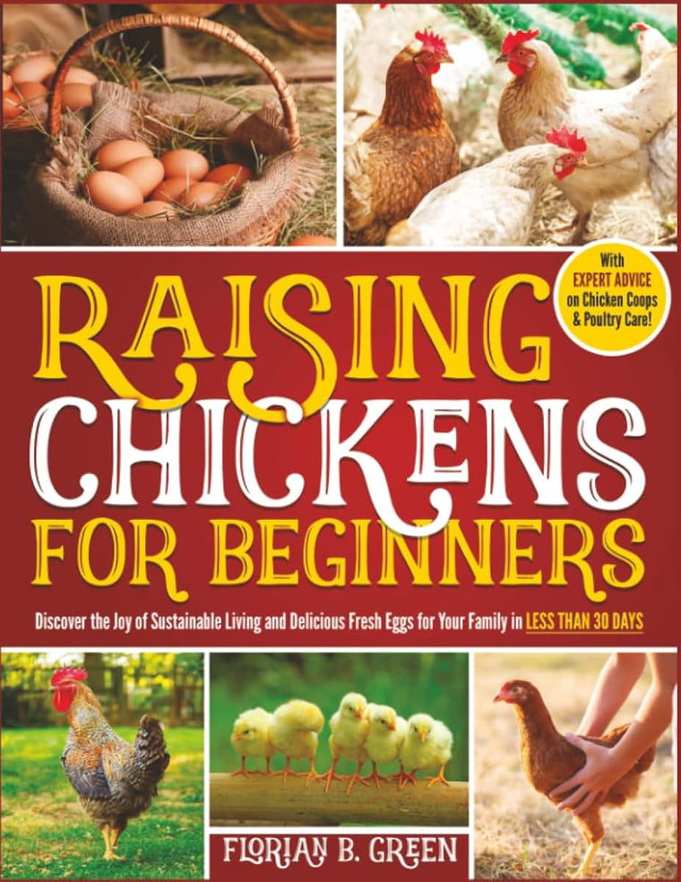 Raising Chickens for Beginners: Discover the Joy of Sustainable Living and Delicious Fresh Eggs for Your Family in Less Than 30 Days, with Expert Advice on Chicken Coops and Poultry Care!