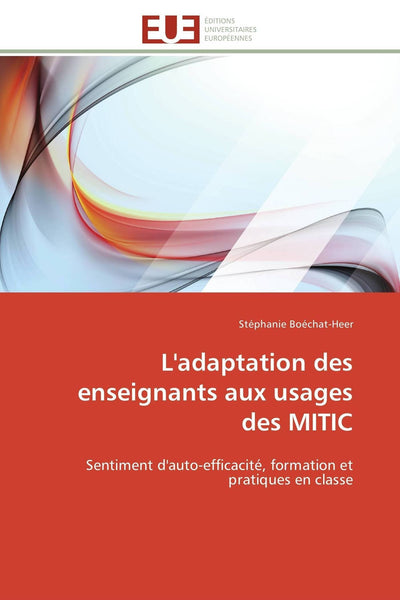 L'adaptation des enseignants aux usages des MITIC: Sentiment d'auto-efficacité, formation et pratiques en classe (Omn.Univ.Europ.) (French Edition)
