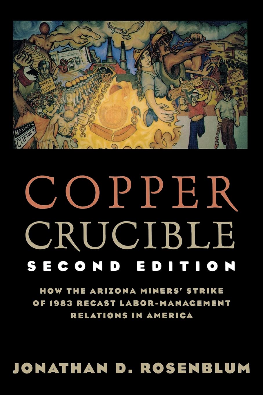 Copper Crucible: How the Arizona Miners' Strike of 1983 Recast Labor-Management Relations in America (Ilr Press Books)