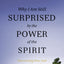 Why I Am Still Surprised by the Power of the Spirit: Discovering How God Speaks and Heals Today